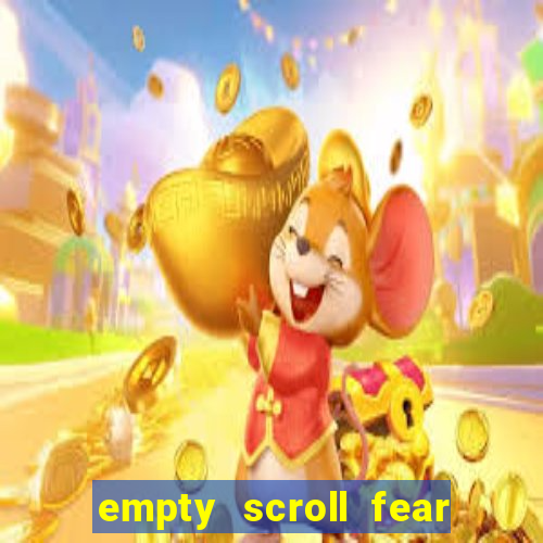 empty scroll fear and hunger best use